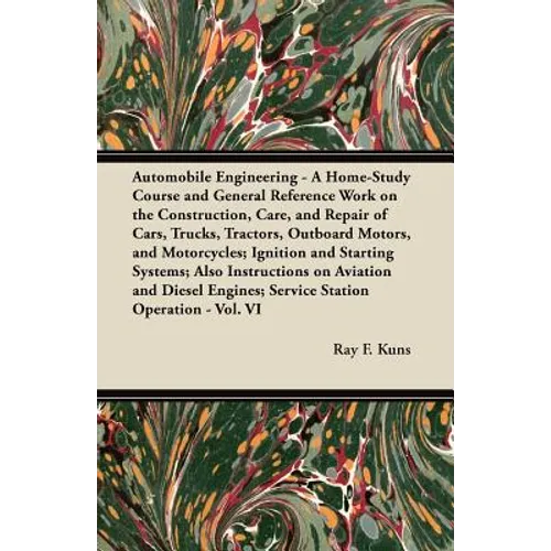 Automobile Engineering - A Home-Study Course and General Reference Work on the Construction, Care, and Repair of Cars, Trucks, Tractors, Outboard Moto - Paperback