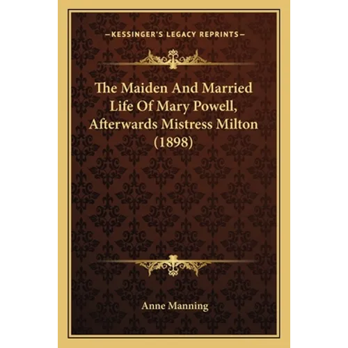 The Maiden And Married Life Of Mary Powell, Afterwards Mistress Milton (1898) - Paperback
