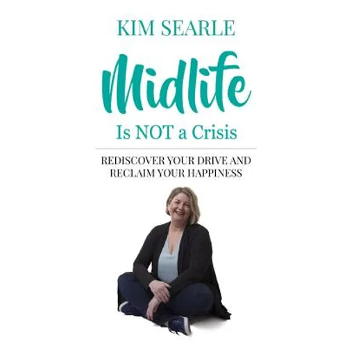 Midlife Is Not a Crisis: Rediscover Your Drive and Reclaim Your Happiness - Paperback