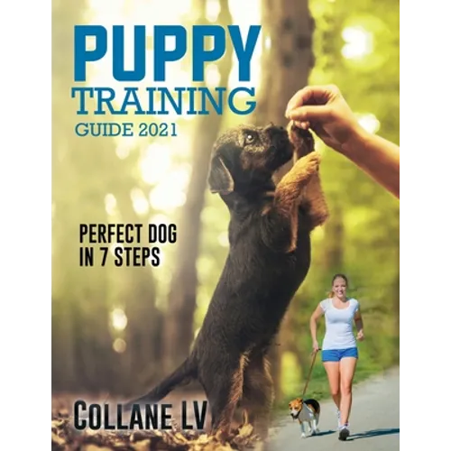 Puppy Training Guide 2021: Perfect Dog in 7 Steps! - Paperback