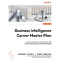 Business Intelligence Career Master Plan: Launch and advance your BI career with proven techniques and actionable insights - Paperback