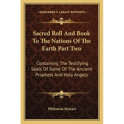 Sacred Roll And Book To The Nations Of The Earth Part Two: Containing The Testifying Seals Of Some Of The Ancient Prophets And Holy Angels - Paperback