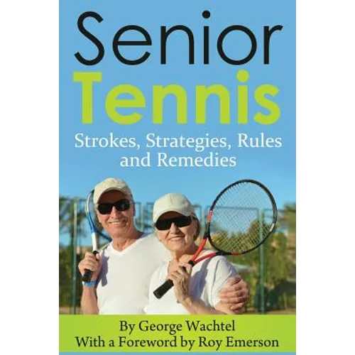 Senior Tennis: Strokes, Strategies, Rules and Remedies - Paperback