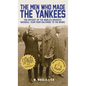 The Men Who Made the Yankees: The Odyssey of the World's Greatest Baseball Team from Baltimore to the Bronx - Hardcover
