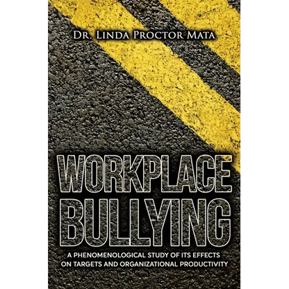 Workplace Bullying: A Phenomenological Study of Is Human and Organizational Productivity Effects on Targets and Organizational Productivity - Paperback