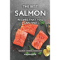 The Best Salmon Recipes That You Can Find: Salmon Cooking Made Easy - Paperback