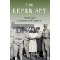 The Leper Spy: The Story of an Unlikely Hero of World War II - Hardcover