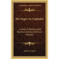The Negro as Capitalist: A Study of Banking and Business Among American Negroes - Hardcover