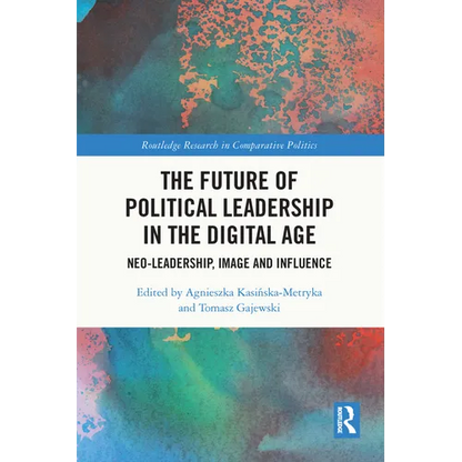 The Future of Political Leadership in the Digital Age: Neo-Leadership, Image and Influence - Paperback