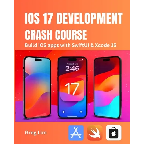 iOS 17 Development Crash Course: Build iOS apps with SwiftUI and Xcode 15 - Paperback