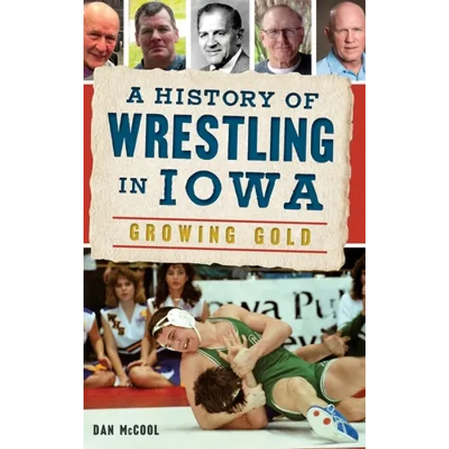 A History of Wrestling in Iowa: Growing Gold - Hardcover