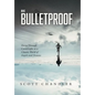 Be Bulletproof: Thrive Through Catastrophe in a Chaotic World of Angels and Demons - Hardcover