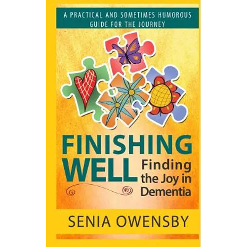 Finishing Well: Finding the Joy in Dementia: A Practical and Sometimes Humorous Guide for the Journey - Paperback
