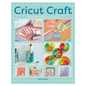 Cricut Craft: 25 Beautiful Makes for Your Home - Paperback