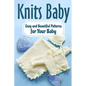 Knits Baby: Cozy and Beautiful Patterns for Your Baby: Knitting for Baby - Paperback