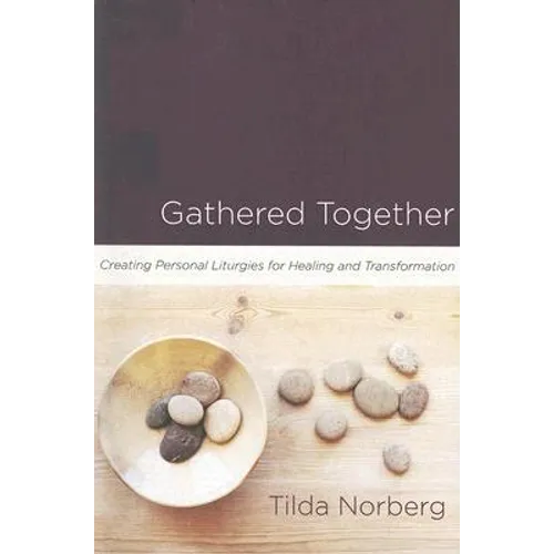 Gathered Together: Creating Personal Liturgies for Healing and Transformation - Paperback