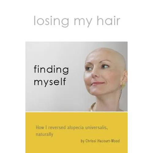Losing my hair, finding myself: How I reversed universal alopecia, naturally - Paperback