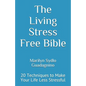 The Living Stress Free Bible: 20 Techniques to Make Your Life Less Stressful - Paperback