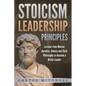 Stoicism Leadership Principles: Lessons from Marcus Aurelius, Seneca and Stoic Philosophy to Become a Better Leader - Paperback