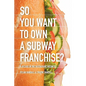So You Want to Own a Subway Franchise?: A Decade in the Restaurant Business - Paperback