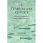 A Temporary Refuge: Fourteen Seasons with Wild Summer Steelhead - Hardcover