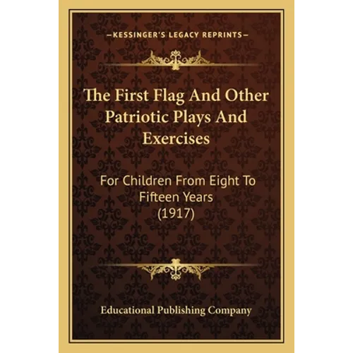 The First Flag And Other Patriotic Plays And Exercises: For Children From Eight To Fifteen Years (1917) - Paperback