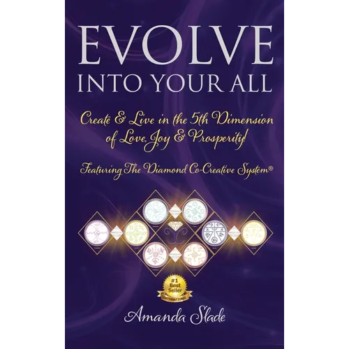Evolve Into Your All: Create & Live in the 5th Dimension of Love, Joy & Prosperity! - Hardcover