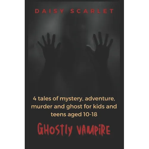 Ghostly Vampire: 4 tales of mystery, adventure, murder and ghost for kids and teens aged 10-18 - Paperback