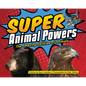 Super Animal Powers: The Amazing Abilities of Animals - Hardcover