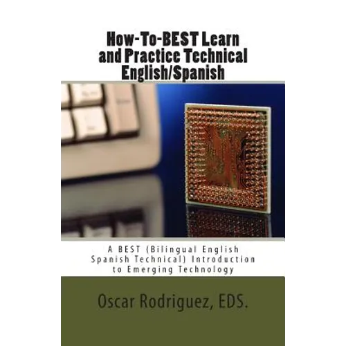 How-To-BEST Learn and Practice Technical English/Spanish: A BEST (Bilingual English Spanish Technical) Introduction to Emerging Technology - Paperback