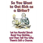 So You Want to Get Rich as a Writer? Let Ian Randal Strock Burst Your Bubble... and Then Tell You Why There's Still a Chance. - Paperback