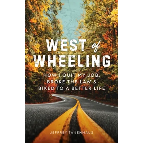 West of Wheeling: How I Quit My Job, Broke the Law & Biked to a Better Life - Paperback