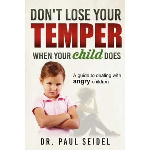 Don't Lose Your Temper When Your Child Does: A guide to dealing with angry children - Paperback