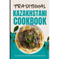 Traditional Kazakhstani Cookbook: 50 Authentic Recipes from Kazakhstan - Paperback