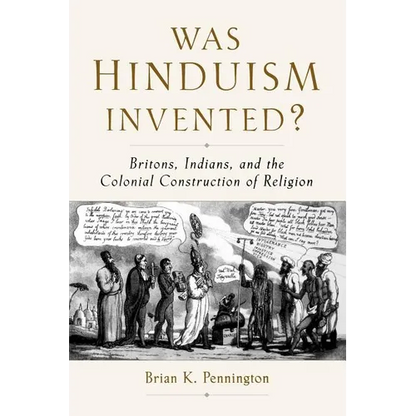 Was Hinduism Invented?: Britons, Indians, and the Colonial Construction of Religion - Paperback