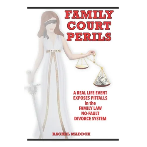 Family Court Perils: A Real Life Event Exposes Pitfalls in the Family Law No-fault Divorce System - Paperback