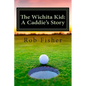 The Wichita Kid: A Caddie's Story - Paperback