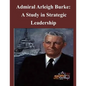 Admiral Arleigh Burke - A Study in Strategic Leadership - Paperback