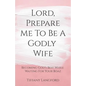 Lord, Prepare Me to Be a Godly Wife - Paperback