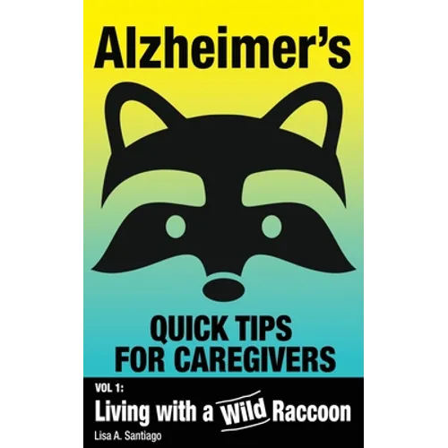 Alzheimer's: Quick Tips for Caregivers: Vol. I: Living with a Wild Raccoon - Paperback