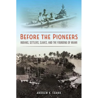 Before the Pioneers: Indians, Settlers, Slaves, and the Founding of Miami - Hardcover