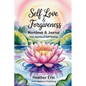 Self Love & Forgiveness Workbook & Journal: Your Journey of Self Healing - Paperback