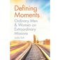 Defining Moments: Ordinary Men & Women on Extraordinary Missions - Paperback