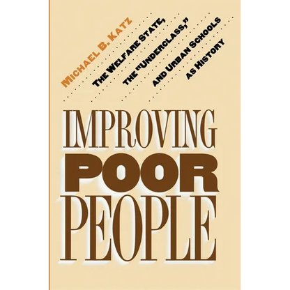 Improving Poor People: The Welfare State, the Underclass, and Urban Schools as History - Paperback