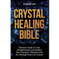 Crystal Healing Bible: Ultimate Guide to Gain Enlightenment and Awaken Your Energetic Potential with the Healing Powers of Crystals - Paperback