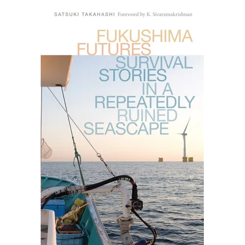 Fukushima Futures: Survival Stories in a Repeatedly Ruined Seascape - Hardcover