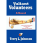 Valiant Volunteers: A Novel Based on the Passion and the Glory of the Lafayette Escadrille - Hardcover
