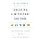 Creating a Missional Culture: Equipping the Church for the Sake of the World - Paperback