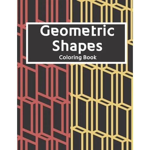 Geometric Shapes: The Ultimate Coloring Book For All Ages with Fun, Easy, and Relaxing Coloring Pages - Over 100 Unique Designs - Paperback