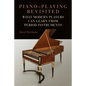 Piano-Playing Revisited: What Modern Players Can Learn from Period Instruments - Hardcover